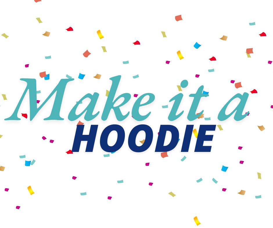 MAKE IT A HOODIE